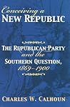 Conceiving a New Republic: The Republican Party and the Southern Question, 1869-1900 (American Political Thought) Conceiving a New Republic: The Republican Party and the Southern Question, 1869-1900 (American Political Thought)