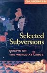 Conjunctions #46, Selected Subversions: Essays on the World at Large Conjunctions #46, Selected Subversions: Essays on the World at Large