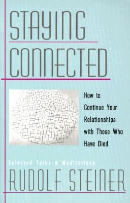 Staying Connected: How to Continue Your Relationships with Those Who Have Died (Paperback)