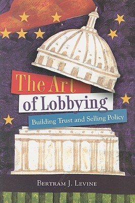 The Art of Lobbying: Building Trust and Selling Policy (Paperback)