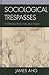 Sociological Trespasses: In...