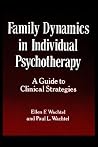 Family Dynamics in Individual Psychotherapy: A Guide to Clinical Strategies Family Dynamics in Individual Psychotherapy: A Guide to Clinical Strategies