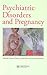 Psychiatric Disorders and Pregnancy by Michael S. Marsh