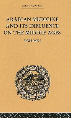 Arabian Medicine and its Influence on the Middle Ages, Volume I (Hardcover)
