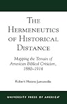 The Hermeneutics of Historical Distance: Mapping the Terrain of American Biblical Criticism, 1880-1914