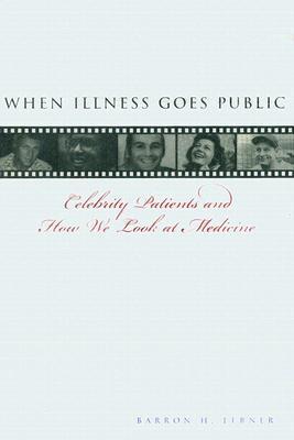 When Illness Goes Public: Celebrity Patients and How We Look at Medicine (Hardcover)