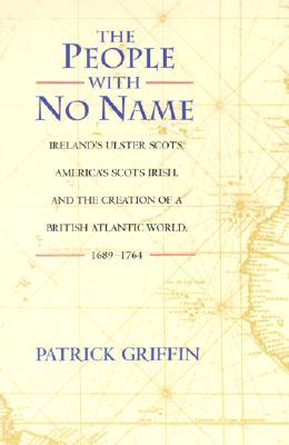 The People with No Name: Ireland's Ulster Scots, America's Scots Irish, and the Creation of a British Atlantic World, 1689-1764. (Paperback)