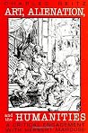 Art, Alienation, and the Humanities: A Critical Engagement with Herbert Marcuse (Philosophy of Education) Art, Alienation, and the Humanities: A Critical Engagement with Herbert Marcuse (Philosophy of Education)