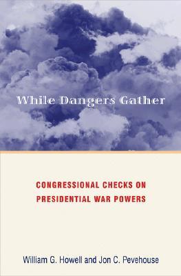 While Dangers Gather: Congressional Checks on Presidential War Powers (Paperback)