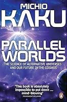 Parallel Worlds: The Science of Alternative Universes & Our Future in the Cosmos