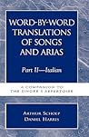 Word-by-Word Translations of Songs and Arias, Part II: Italian: A Companion to the Singer's Repertoire Word-by-Word Translations of Songs and Arias, Part II: Italian: A Companion to the Singer's Repertoire