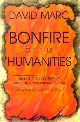 Bonfire of the Humanities: Television, Subliteracy, and Long-Term Memory Loss (Television and Popular Culture)