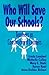 Who Will Save Our Schools?:...