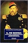 Il re bomba: Ferdinando II, il Borbone di Napoli che per primo lottò contro l'Unità d'Italia