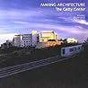 Making Architecture: The Getty Center (Getty Trust Publications: J. Paul Getty Museum)
