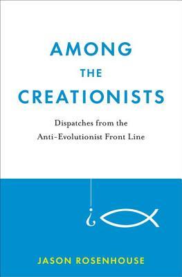 Among the Creationists: Dispatches from the Anti-Evolutionist Front Line (Hardcover)