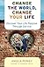 Change the World, Change Your Life: Discover Your Life Purpose Through Service