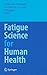 Fatigue Science for Human Health