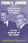 Lyndon B. Johnson & the Politics of Arms Sales to Israel: In the Shadow of the Hawk (Israeli History, Politics & Society)