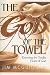 God of the Towel: Knowing the tender heart of God