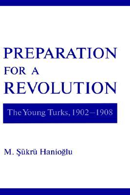 Preparation for a Revolution: The Young Turks, 1902-1908 (Studies in Middle Eastern History)