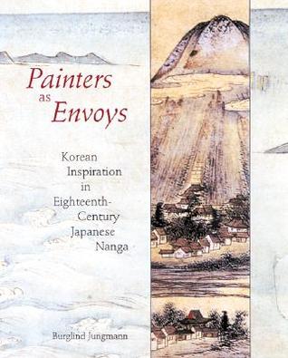 Painters as Envoys: Korean Inspiration in Eighteenth-Century Japanese Nanga (Hardcover)