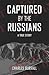 Captured By The Russians: A True Story