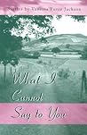 What I Cannot Say to You: Stories (Volume 1)
