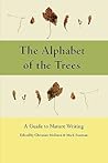 The Alphabet of the Trees: A Guide to Nature Writing The Alphabet of the Trees: A Guide to Nature Writing