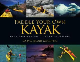 Paddle Your Own Kayak: An Illustrated Guide to the Art of Kayaking (Hardcover)