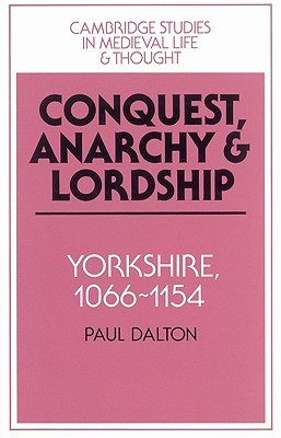 Conquest, Anarchy and Lordship: Yorkshire, 1066-1154 (Cambridge Studies in Medieval Life & Thought)