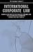 International Corporate Law: Winning Legal Strategies for Litigation, Compliance, M&A & Other Intricacies of Conducting Business in All Major Markets