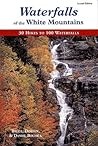 Waterfalls of the White Mountains: 30 Hikes to 100 Waterfalls