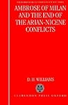 Ambrose of Milan and the End of the Arian-Nicene Conflicts (Oxford Early Christian Studies)