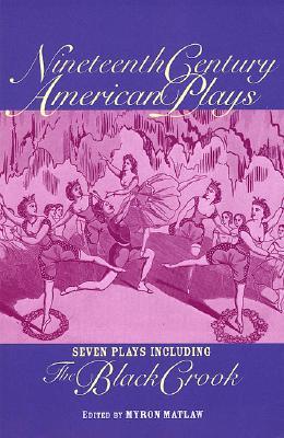 Nineteenth Century American Plays: Seven Plays Including The Black Crook (Applause Books)