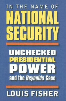 In the Name of National Security: Unchecked Presidential Power and the Reynolds Case (Hardcover)