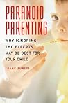 Paranoid Parenting: Why Ignoring the Experts May Be Best for Your Child Paranoid Parenting: Why Ignoring the Experts May Be Best for Your Child