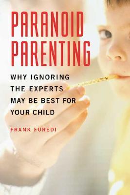 Paranoid Parenting: Why Ignoring the Experts May Be Best for Your Child (Paperback)