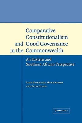 Comparative Constitutionalism and Good Governance in the Commonwealth: An Eastern and Southern African Perspective (Cambridge Studies in International & Comparative Law)