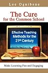 The Cure for the Common School: Effective Teaching Methods for the 21st CenturyMake Learning Fun and Engaging The Cure for the Common School: Effective Teaching Methods for the 21st CenturyMake Learning Fun and Engaging