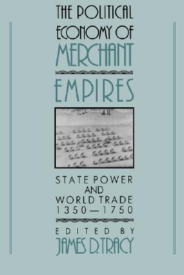 The Political Economy of Merchant Empires: State Power and World Trade, 1350-1750 (Paperback)