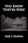 You Know They're Here by Paul J. Kenyon