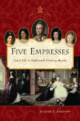 Five Empresses: Court Life in Eighteenth-Century Russia (Hardcover)