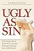 Ugly As Sin: The Truth About How We Look and Finding Freedom from Self-Hatred