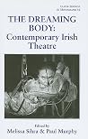 The Dreaming Body: Contemporary Irish Theatre (Ulster Editions and Monographs, 16)