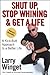 Shut Up, Stop Whining, and Get a Life: A Kick-Butt Approach to a Better Life