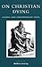 On Christian Dying: Classic and Contemporary Texts (Sheed & Ward Books)