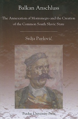 Balkan Anschluss: The Annexation of Montenegro and the Creation of the Common South Slavic State (Central European Studies)