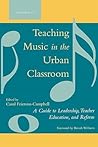 Teaching Music in the Urban Classroom: A Guide to Leadership, Teacher Education, and Reform (Volume 2)