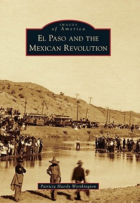 El Paso and the Mexican Revolution (Images of America: Texas)